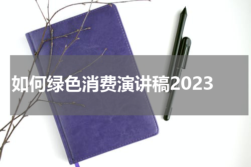 如何绿色消费演讲稿2023