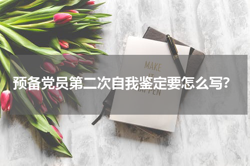 预备党员第二次自我鉴定要怎么写？
