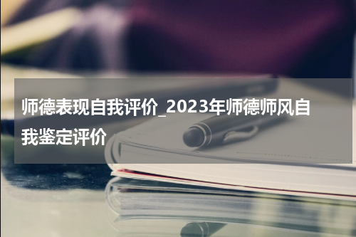 师德表现自我评价_2023年师德师风自我鉴定评价