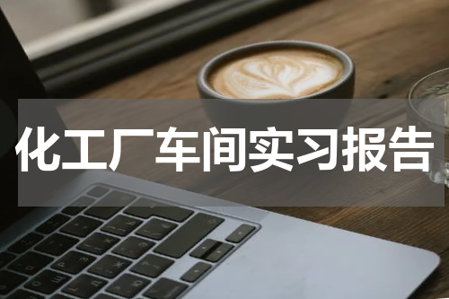 化工厂车间实习报告