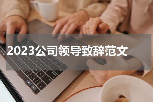 2023公司领导致辞范文