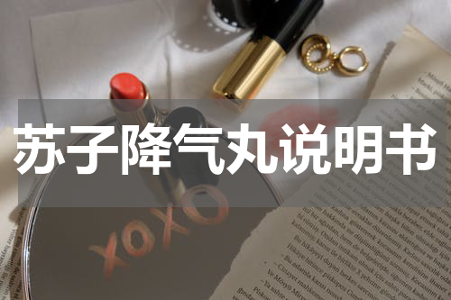 苏子降气丸说明书