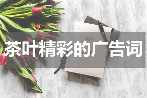 茶叶精彩的广告词