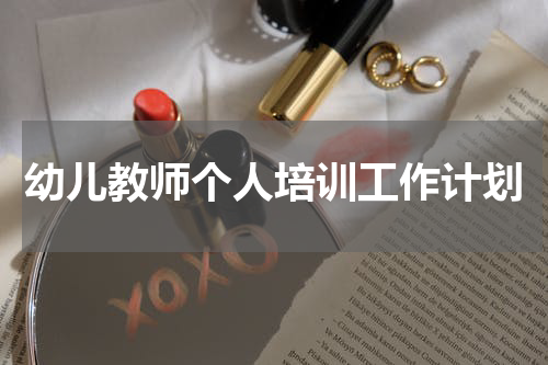 幼儿教师个人培训工作计划