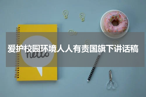 爱护校园环境人人有责国旗下讲话稿