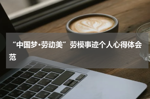 “中国梦·劳动美”劳模事迹个人心得体会范