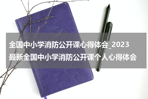 全国中小学消防公开课心得体会_2023最新全国中小学消防公开课个人心得体会