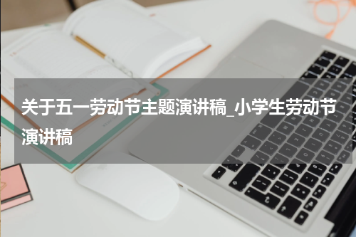 关于五一劳动节主题演讲稿_小学生劳动节演讲稿