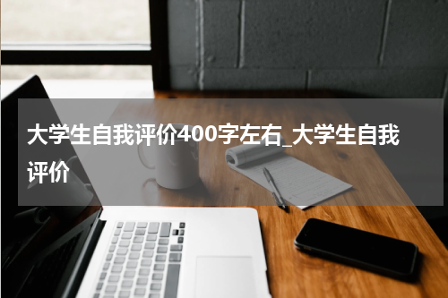 大学生自我评价400字左右_大学生自我评价