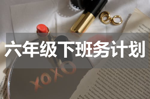 六年级下班务计划