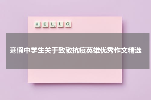 寒假中学生关于致敬抗疫英雄优秀作文精选