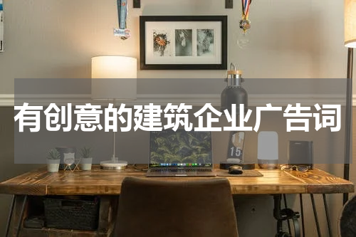 有创意的建筑企业广告词