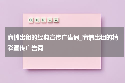 商铺出租的经典宣传广告词_商铺出租的精彩宣传广告词