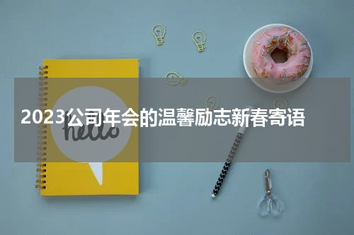 2023公司年会的温馨励志新春寄语