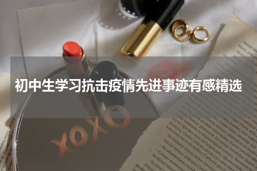初中生学习抗击疫情先进事迹有感精选