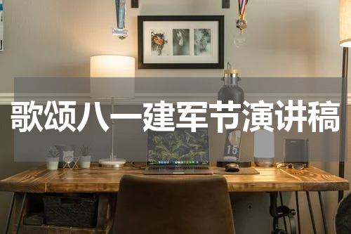 歌颂八一建军节演讲稿