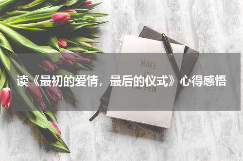 读《最初的爱情，最后的仪式》心得感悟