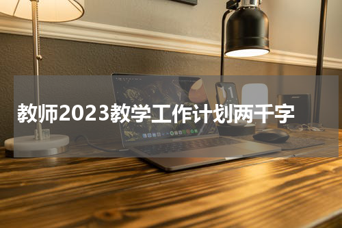 教师2023教学工作计划两千字