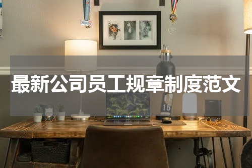 最新公司员工规章制度范文