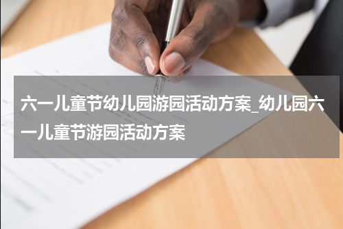 六一儿童节幼儿园游园活动方案_幼儿园六一儿童节游园活动方案