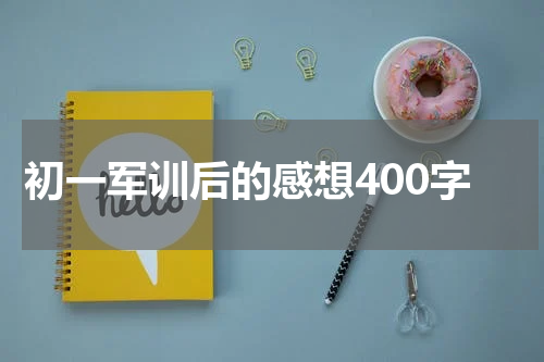 初一军训后的感想400字
