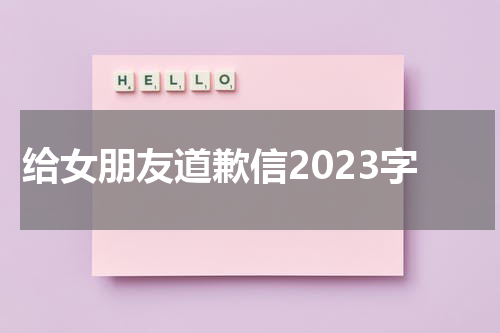 给女朋友道歉信2023字