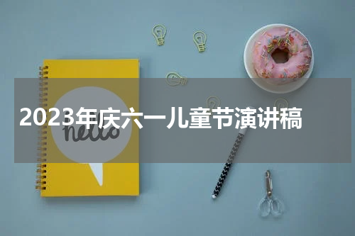 2023年庆六一儿童节演讲稿