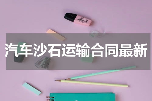 汽车沙石运输合同最新