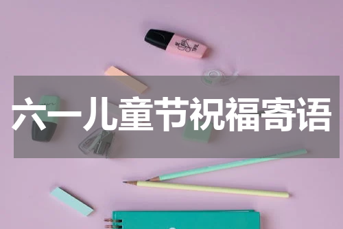六一儿童节祝福寄语