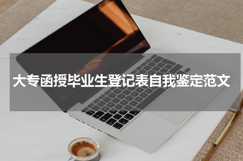 大专函授毕业生登记表自我鉴定范文