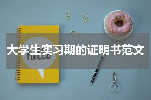 大学生实习期的证明书范文