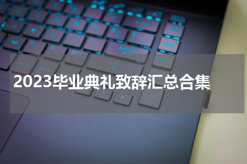 2023毕业典礼致辞汇总合集