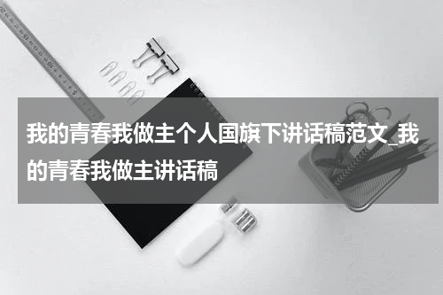 我的青春我做主个人国旗下讲话稿范文_我的青春我做主讲话稿