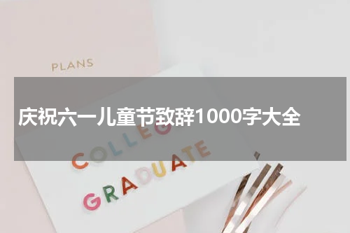 庆祝六一儿童节致辞1000字大全