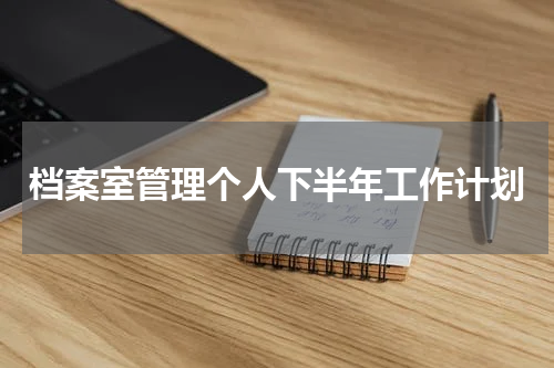 档案室管理个人下半年工作计划