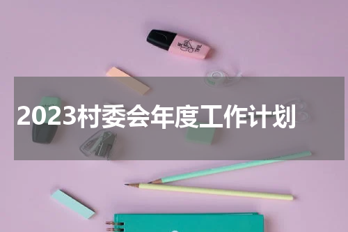 2023村委会年度工作计划