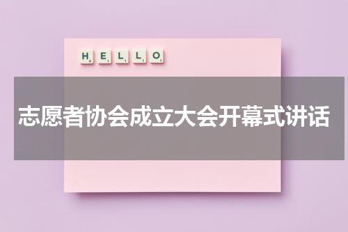 志愿者协会成立大会开幕式讲话