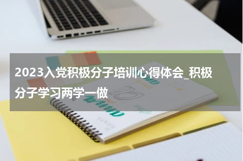 2023入党积极分子培训心得体会_积极分子学习两学一做
