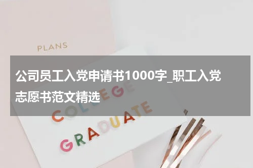 公司员工入党申请书1000字_职工入党志愿书范文精选
