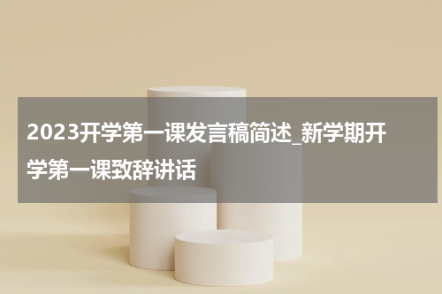 2023开学第一课发言稿简述_新学期开学第一课致辞讲话