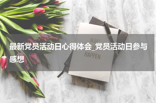 最新党员活动日心得体会_党员活动日参与感想