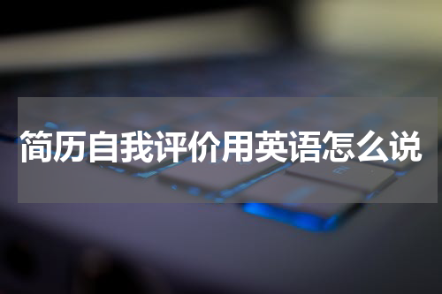 简历自我评价用英语怎么说