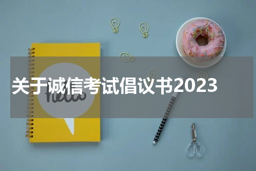 关于诚信考试倡议书2023