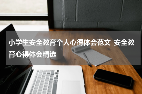 小学生安全教育个人心得体会范文_安全教育心得体会精选