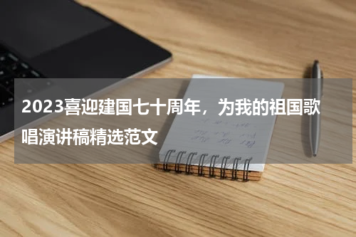 2023喜迎建国七十周年，为我的祖国歌唱演讲稿精选范文