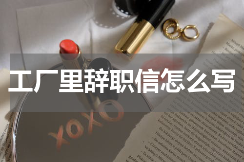 工厂里辞职信怎么写