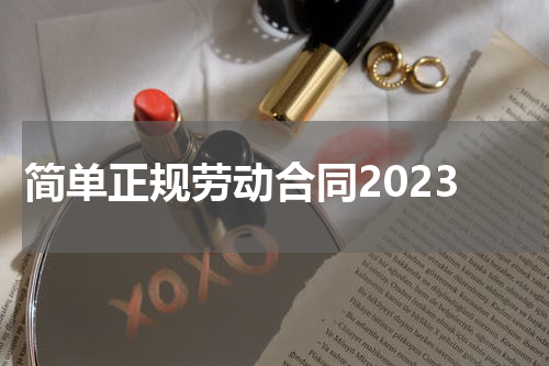 简单正规劳动合同2023