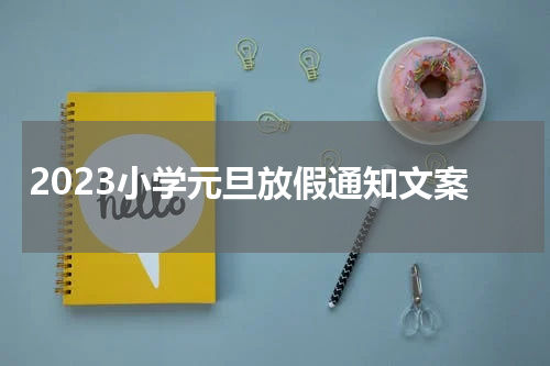 2023小学元旦放假通知文案
