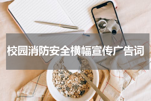 校园消防安全横幅宣传广告词