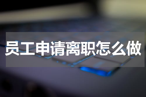 员工申请离职怎么做